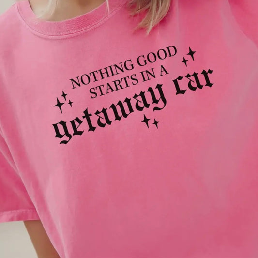 Pink Comfort Colors Nothing Good Starts In A Get Away Car T-Shirt- Taylor Swift lyric