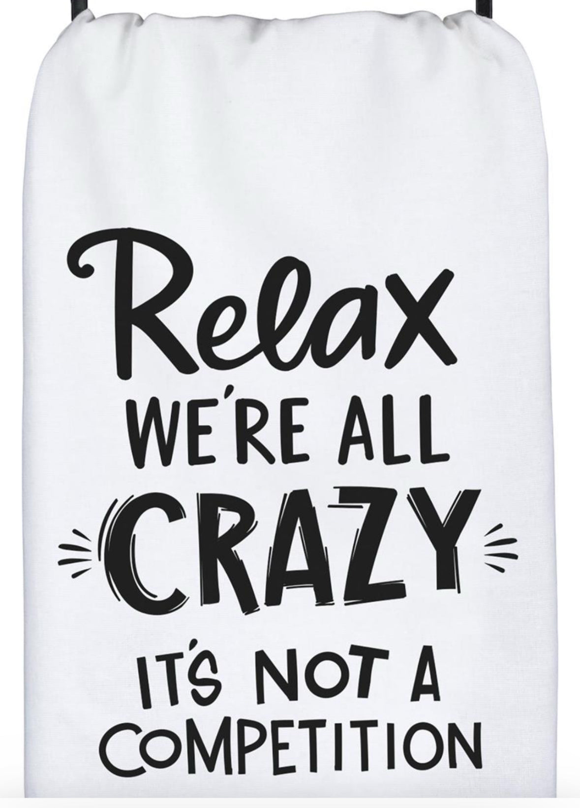 Tea Towel “Relax we’re all crazy. It’s not a competition”