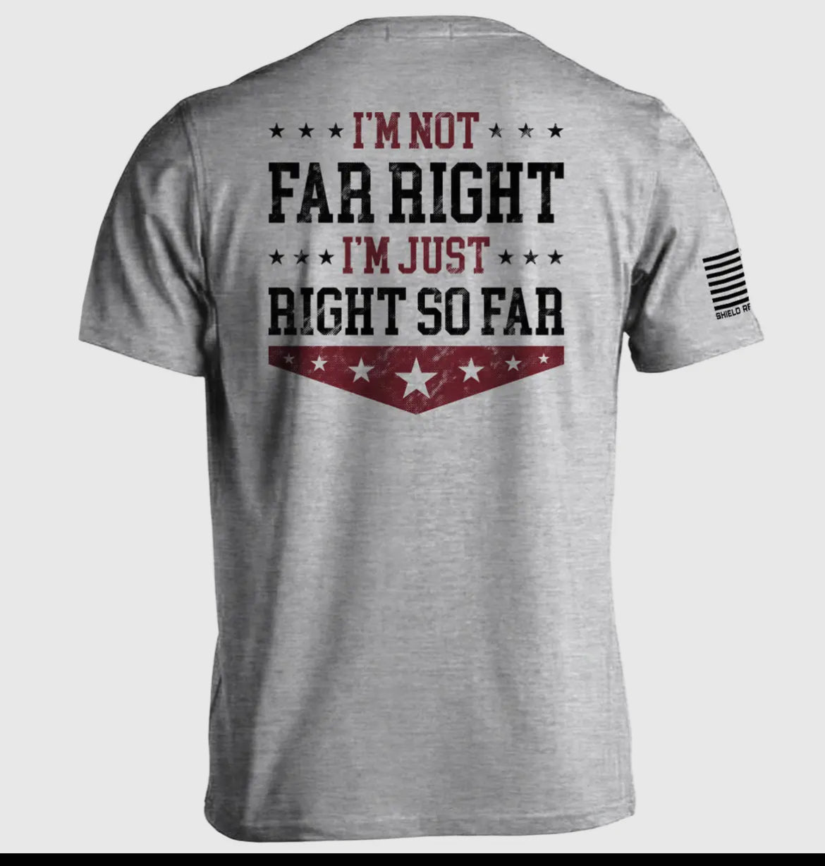 Men’s “I’m not far right I’m just right so far” Tee by Shield Republic