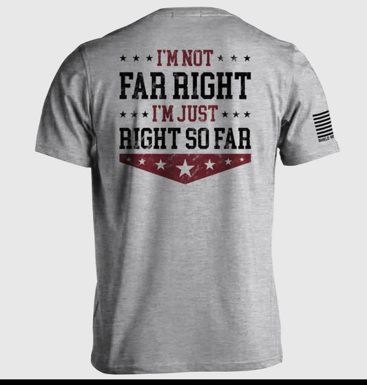 Men’s “I’m not far right I’m just right so far” Tee by Shield Republic