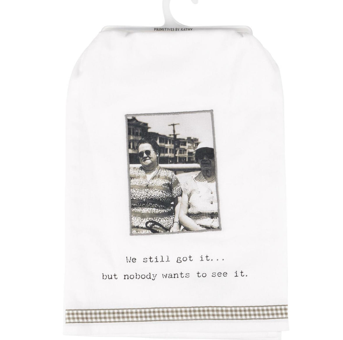 Tea Towel “ We still got it… but nobody wants to see it”