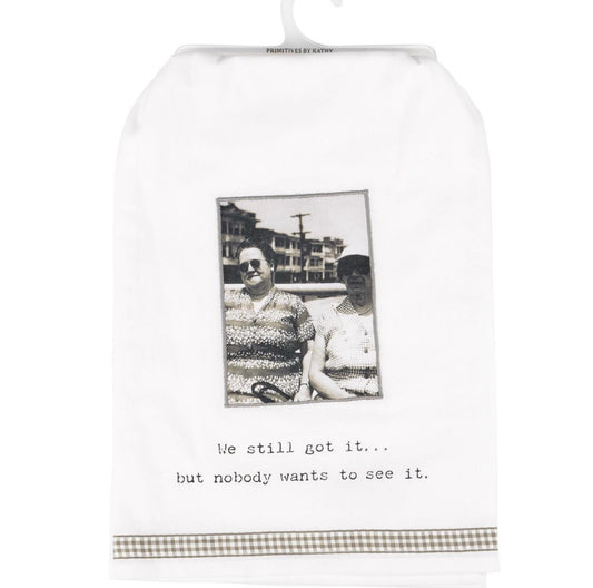 Tea Towel “ We still got it… but nobody wants to see it”