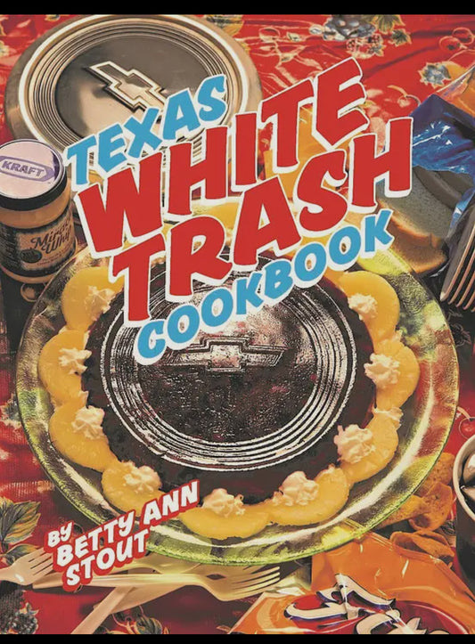 Texas White Trash Cookbook