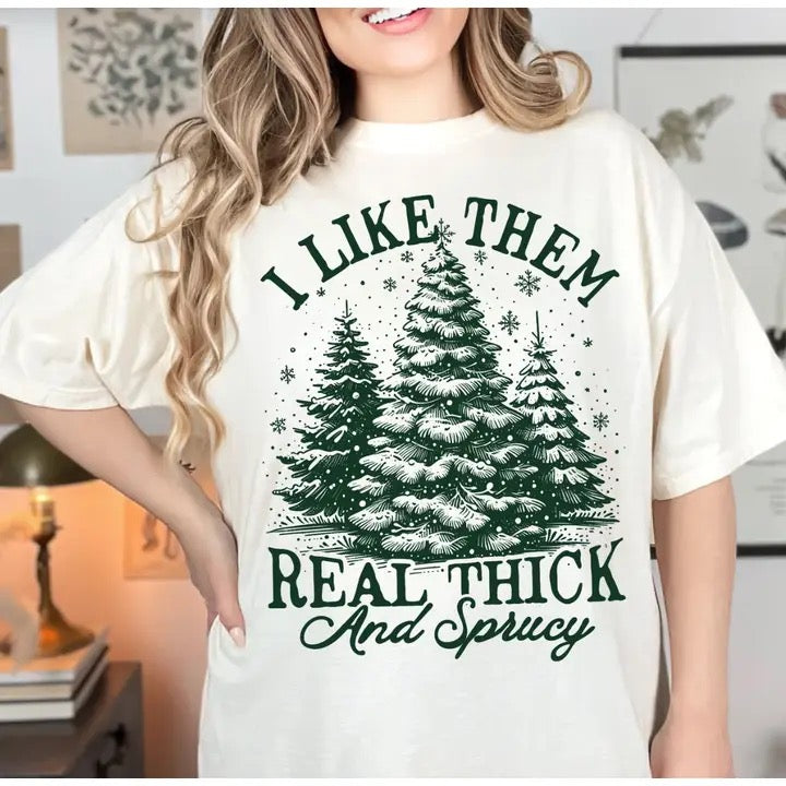 I Like Them Real Thick and Sprucy Christmas Tree Tee